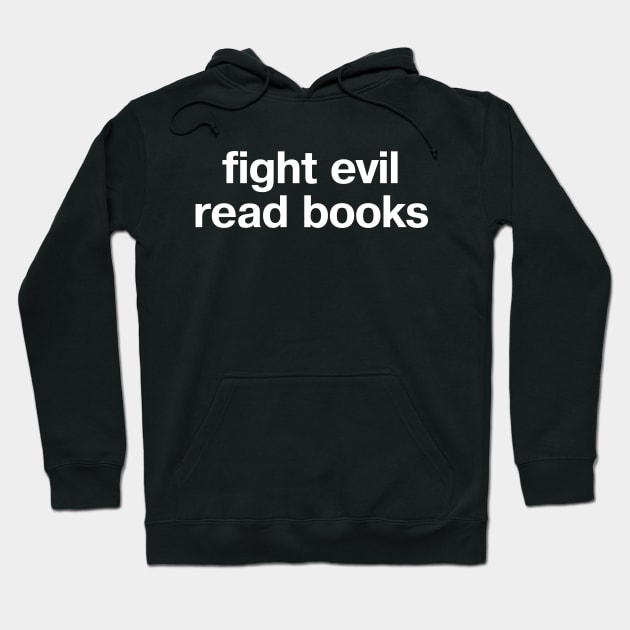 "fight evil, read books" in plain white letters - READ to save democracy and the planet Hoodie by TheBestWords